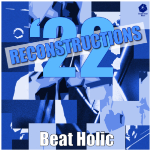 Beat Holic ｢RECONSTRUCTIONS ’22」